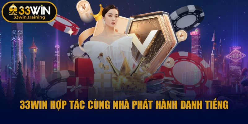 33WIN hợp tác cùng nhà phát hành danh tiếng